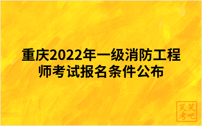 重庆2022年一级消防工程师考试报名条件公布