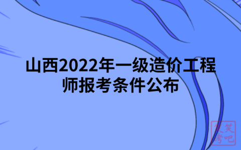山西2022年一级造价工程师报考条件公布