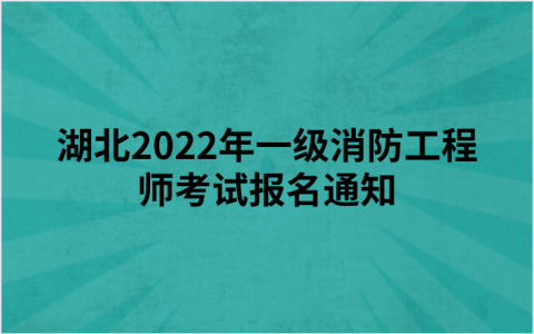 湖北2022年一级消防工程师考试报名通知（湖北人事考试网）