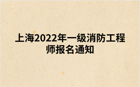 上海2022年一级消防工程师报名通知（上海人事考试网发布）
