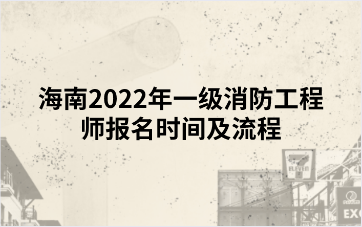 海南2022年一级消防工程师报名时间及流程