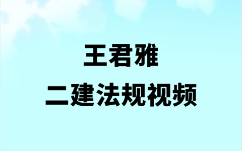 二建法规真题视频解析（2023年王君雅二建习题巩固视频讲义完整）