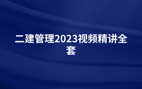 郑春秋二建视频讲解全集下载（二建管理2023视频精讲全套）