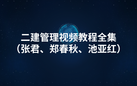 2023年二建管理视频教程全集百度云（张君、郑春秋、池亚红）