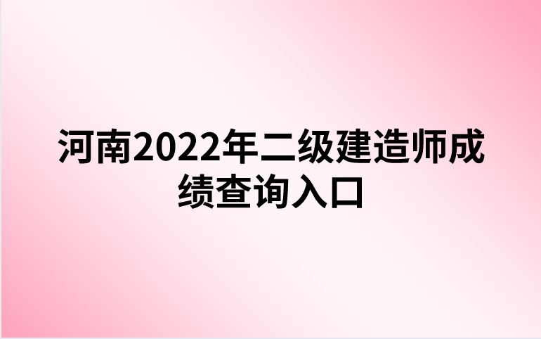 河南2022年二级建造师成绩查询入口官网（河南二建成绩合格标准最新）