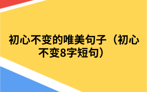 初心不变的唯美句子（初心不变8字短句）