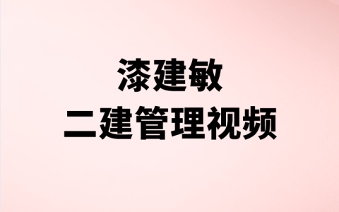 漆建敏2023年二建课程视频讲义（精粹强化班+模考解析）