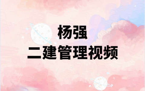 2023年杨强二建视频讲义课件（二建管理全科视频下载）