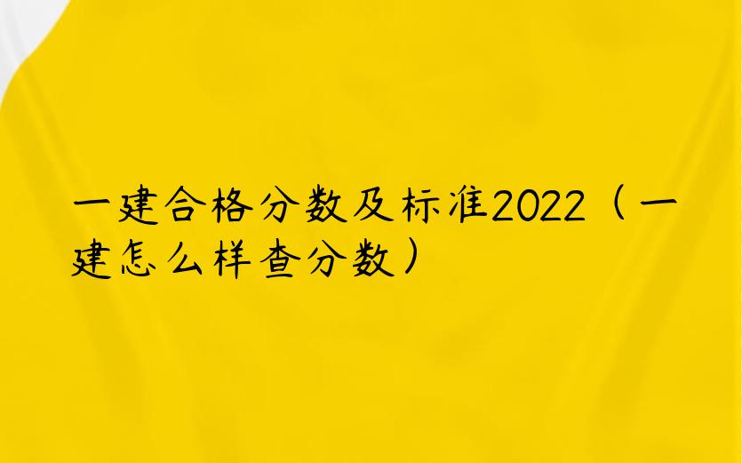 一建合格分数及标准2022（一建怎么样查分数） 