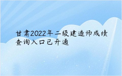 甘肃2022年二级建造师成绩查询入口官网