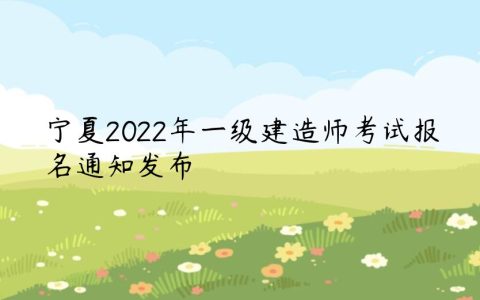 宁夏2022年一级建造师考试报名通知发布