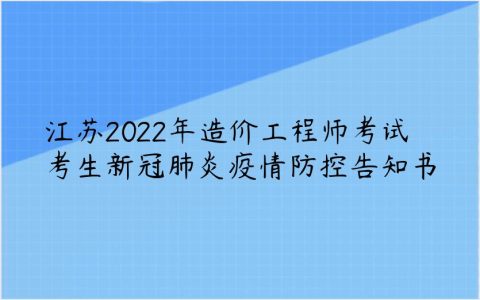 江苏2022年造价工程师考试考生新冠肺炎疫情防控告知书