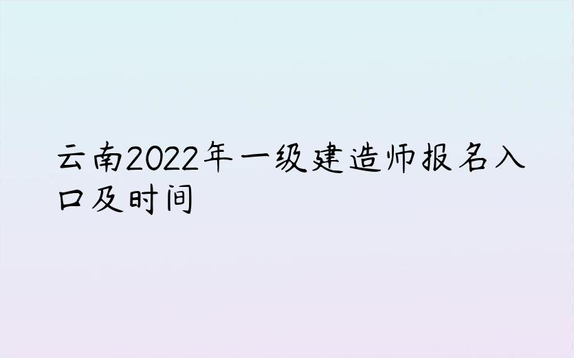 云南2022年一级建造师报名入口及时间
