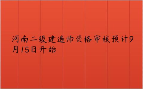 河南二建什么时候审核（2022年二级建造师审核时间）