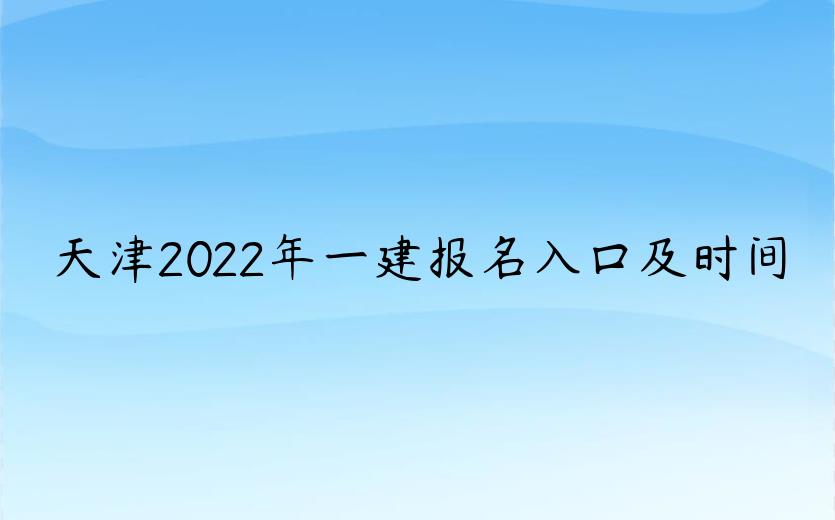 天津2022年一建报名入口及时间