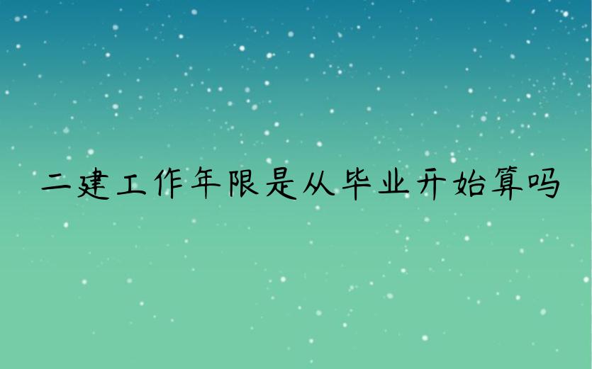 二建工作年限是从毕业开始算吗