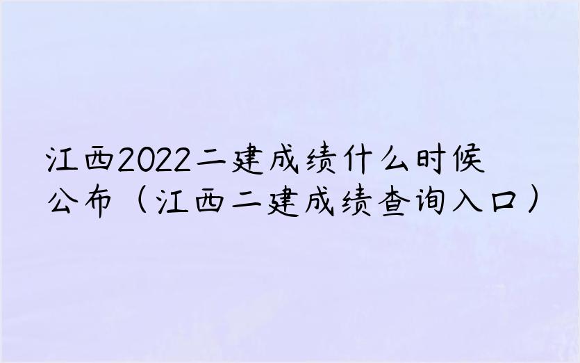 江西2022二建成绩什么时候公布（江西二建成绩查询入口）