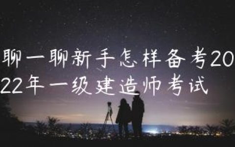 新手怎样备考一级建造师考试（零基础2022年一建备考攻略）