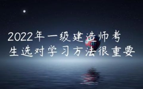 一级建造师应该怎么学（2022年一级建造师学习方法）