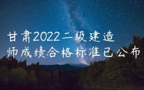 甘肃2022二级建造师成绩合格标准是多少（甘肃省二建成绩合格分数线）