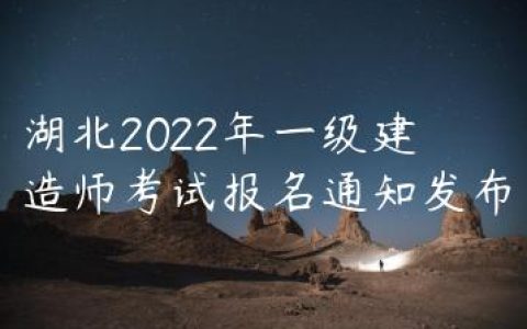 湖北2022年一级建造师考试报名通知（湖北省人事考试网发布）