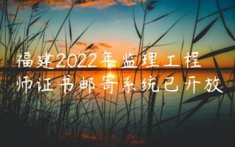 福建2022年监理工程师证书怎么领（附件简历邮寄系统已开放）