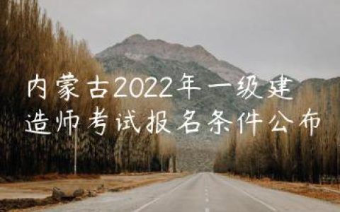 内蒙古2022年一级建造师考试报名条件公布