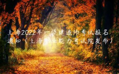 上海2022年一级建造师考试报名通知（上海职业能力考试院发布）