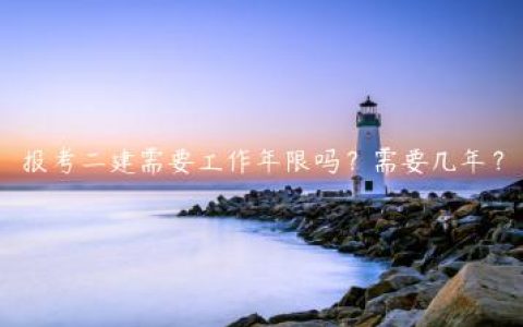 报考二建需要工作年限吗？需要几年？