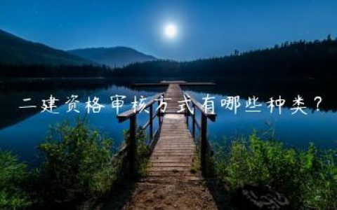 二建资格审核方式有哪些种类？