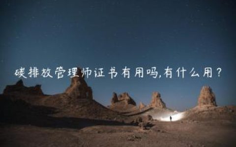 碳排放管理师证书有用吗,有什么用？