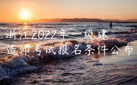 浙江2022年一级建造师考试报名条件公布