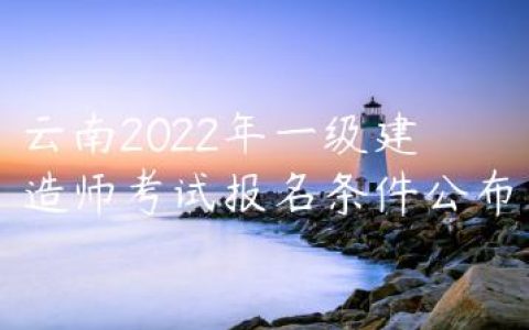 云南2022年一级建造师考试报名条件公布