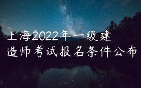 上海2022年一级建造师考试报名条件公布