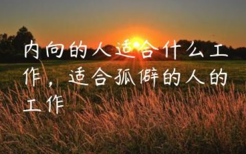 内向的人适合什么工作，适合孤僻的人的工作