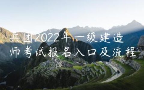 兵团2022年一级建造师考试报名入口及流程