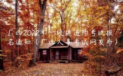 广西2022年一级建造师考试报名通知（广西人事考试网发布）