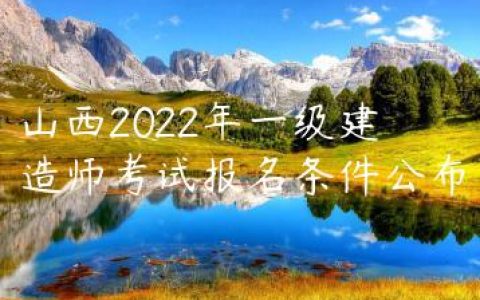 山西2022年一级建造师考试报名条件公布