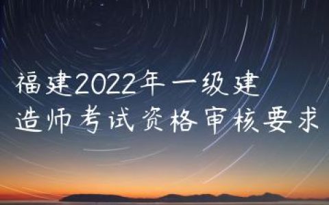 福建2022年一级建造师考试资格审核要求