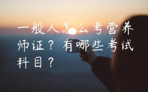 一般人怎么考营养师证？有哪些考试科目？