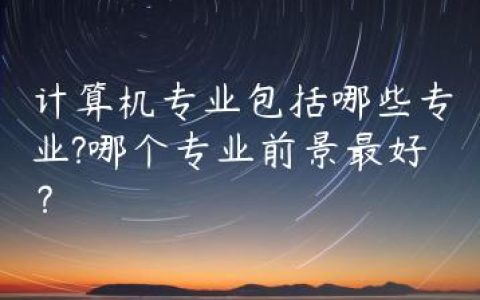 计算机专业包括哪些专业?哪个专业前景最好？