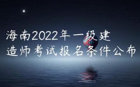 海南2022年一级建造师考试报名条件公布