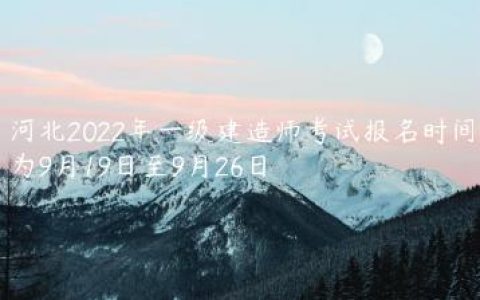 河北2022年一建报名时间及报名报名注意事项