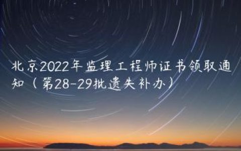 北京2022年监理工程师证书领取通知（第28-29批遗失补办）