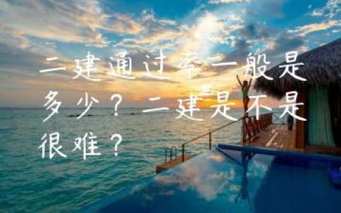 二建通过率一般是多少？二建是不是很难？
