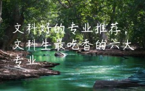 文科好的专业推荐，文科生最吃香的六大专业