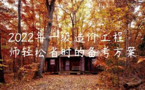 2022年一级造价工程师轻松省时的备考方案