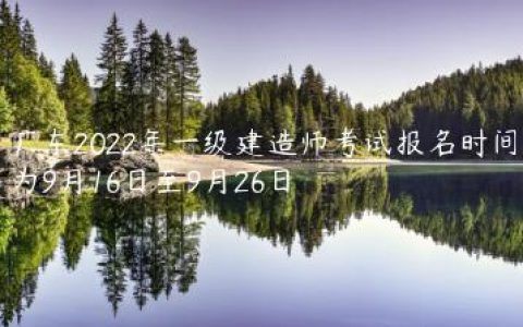 广东2022年一级建造师考试报名时间为9月16日至9月26日