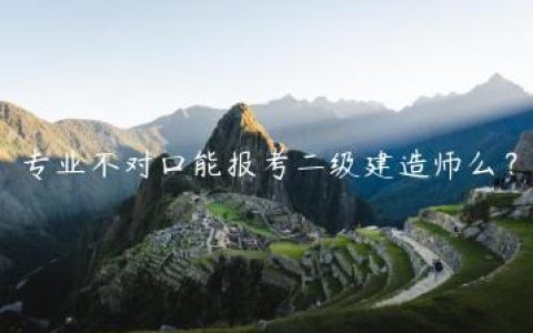 专业不对口能报考二级建造师么？