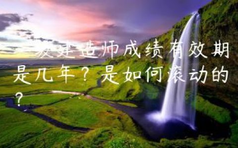 二级建造师成绩有效期是几年？是如何滚动的？